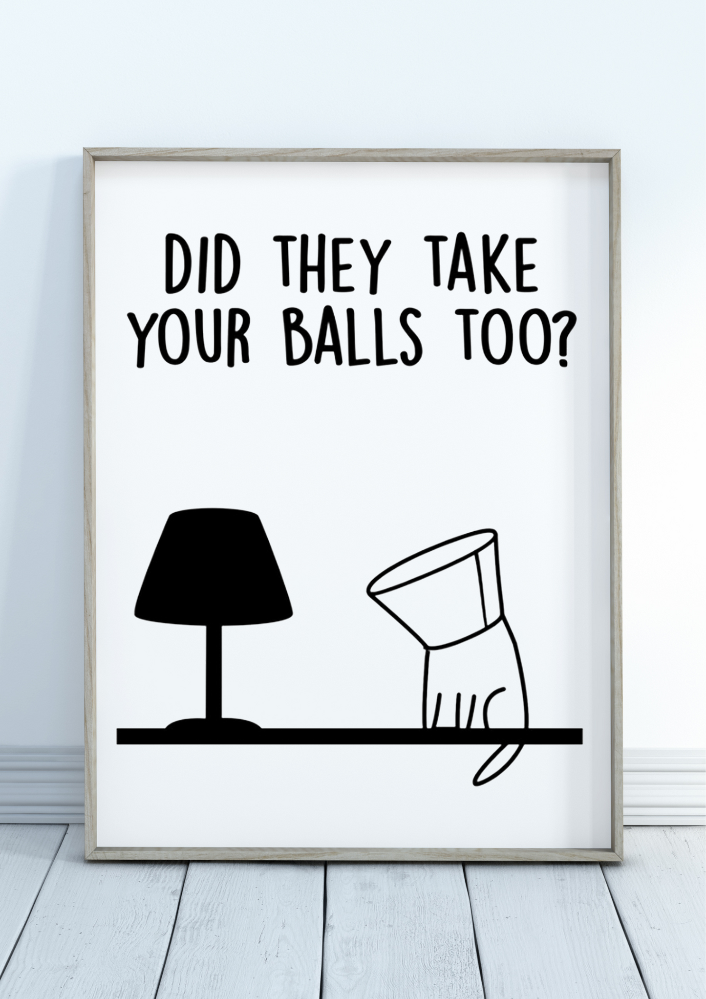 "Did they take your balls too"  Wall Art Print